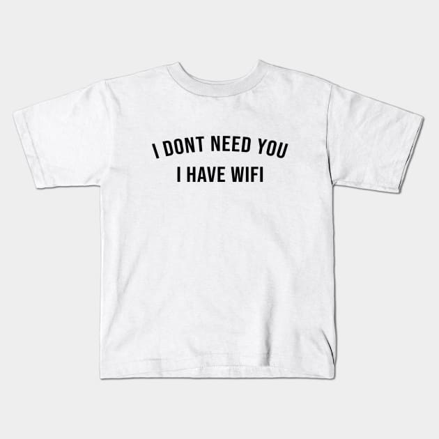 I DONT NEED YOU I HAVE WIFI Kids T-Shirt by Ramy Art